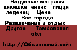 Надувные матрасы какашка /ананс / пицца / леденец  › Цена ­ 2 000 - Все города Развлечения и отдых » Другое   . Тамбовская обл.